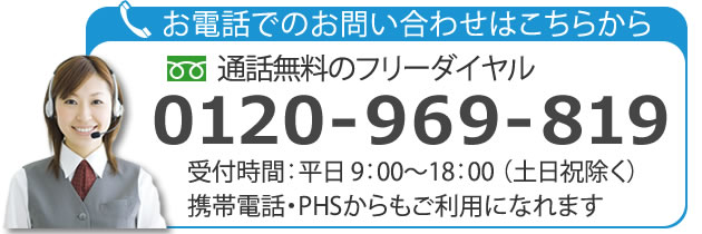 ご相談・お問い合わせはこちらから0120-969-819受付は平日9時から18時まで携帯、PHSからもご利用になれます